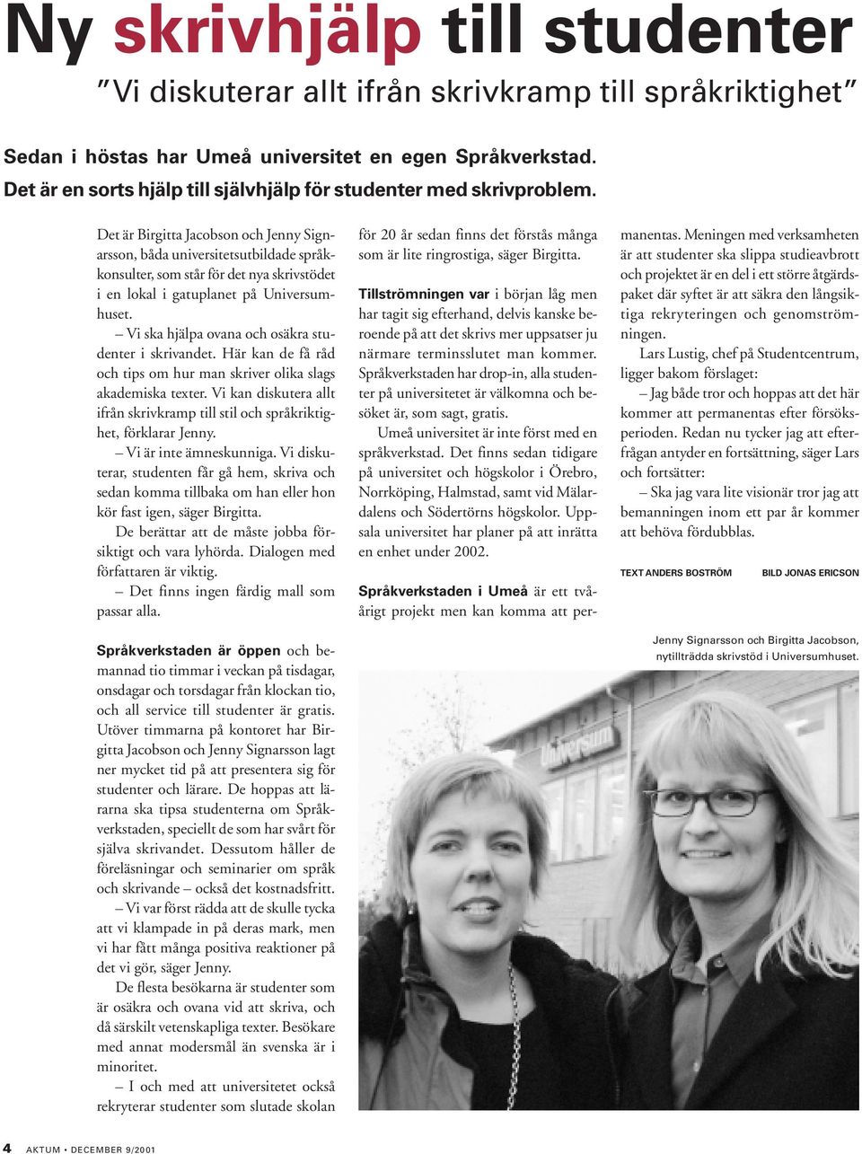 Det är Birgitta Jacobson och Jenny Signarsson, båda universitetsutbildade språkkonsulter, som står för det nya skrivstödet i en lokal i gatuplanet på Universumhuset.