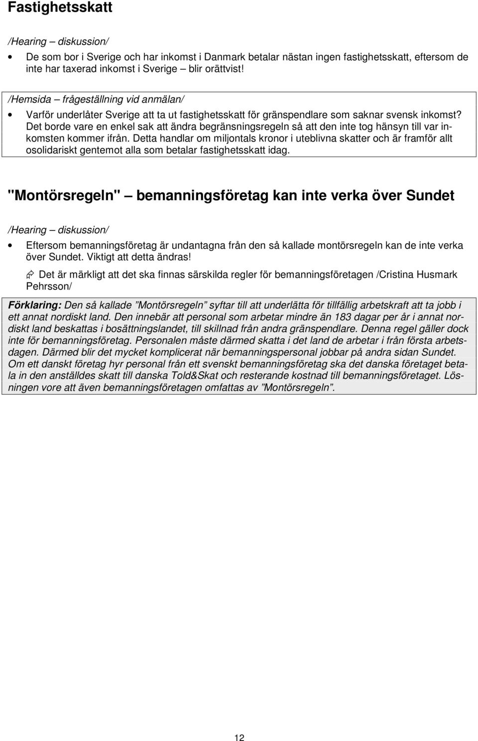 Det borde vare en enkel sak att ändra begränsningsregeln så att den inte tog hänsyn till var inkomsten kommer ifrån.