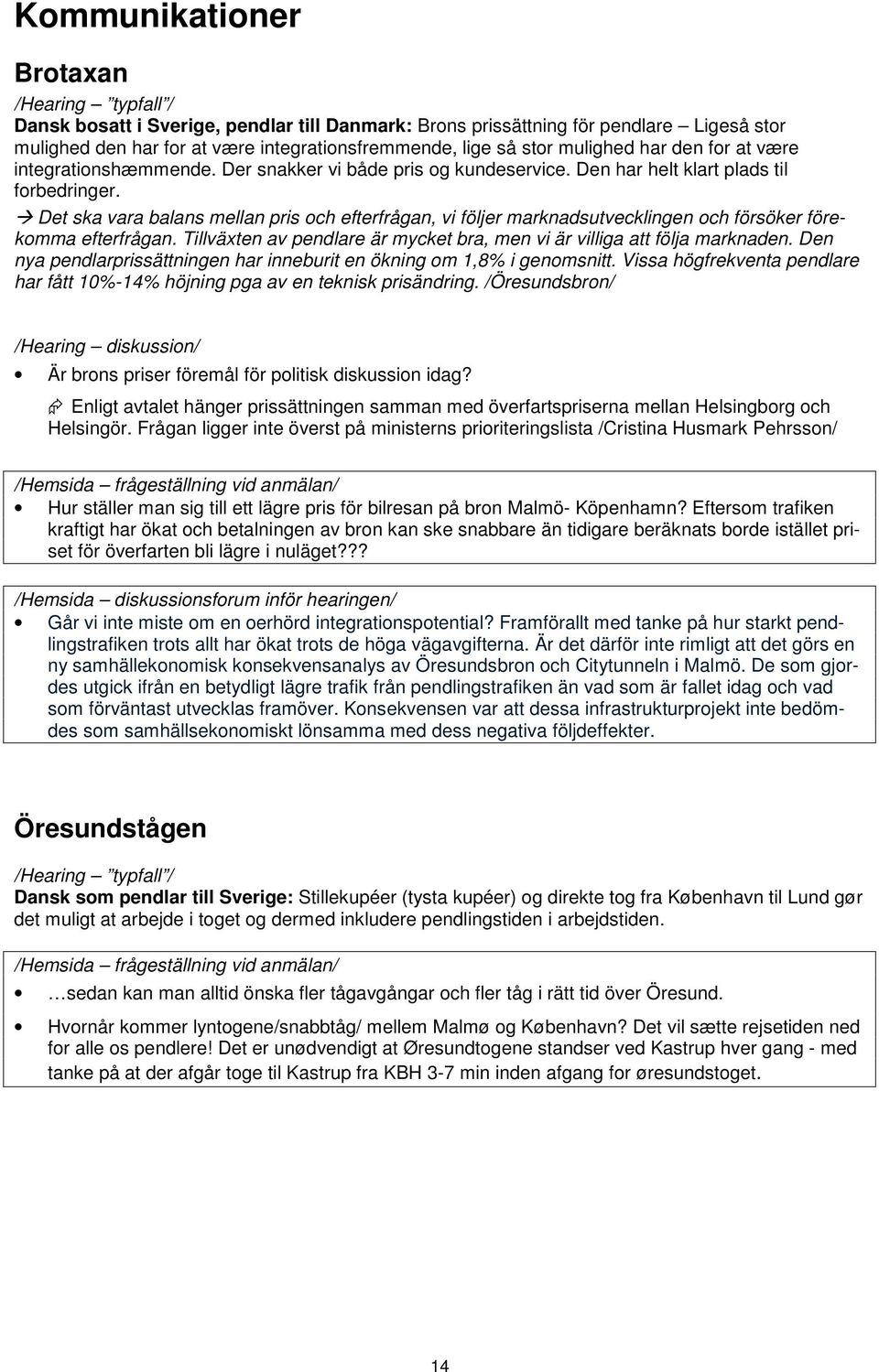 Æ Det ska vara balans mellan pris och efterfrågan, vi följer marknadsutvecklingen och försöker förekomma efterfrågan. Tillväxten av pendlare är mycket bra, men vi är villiga att följa marknaden.