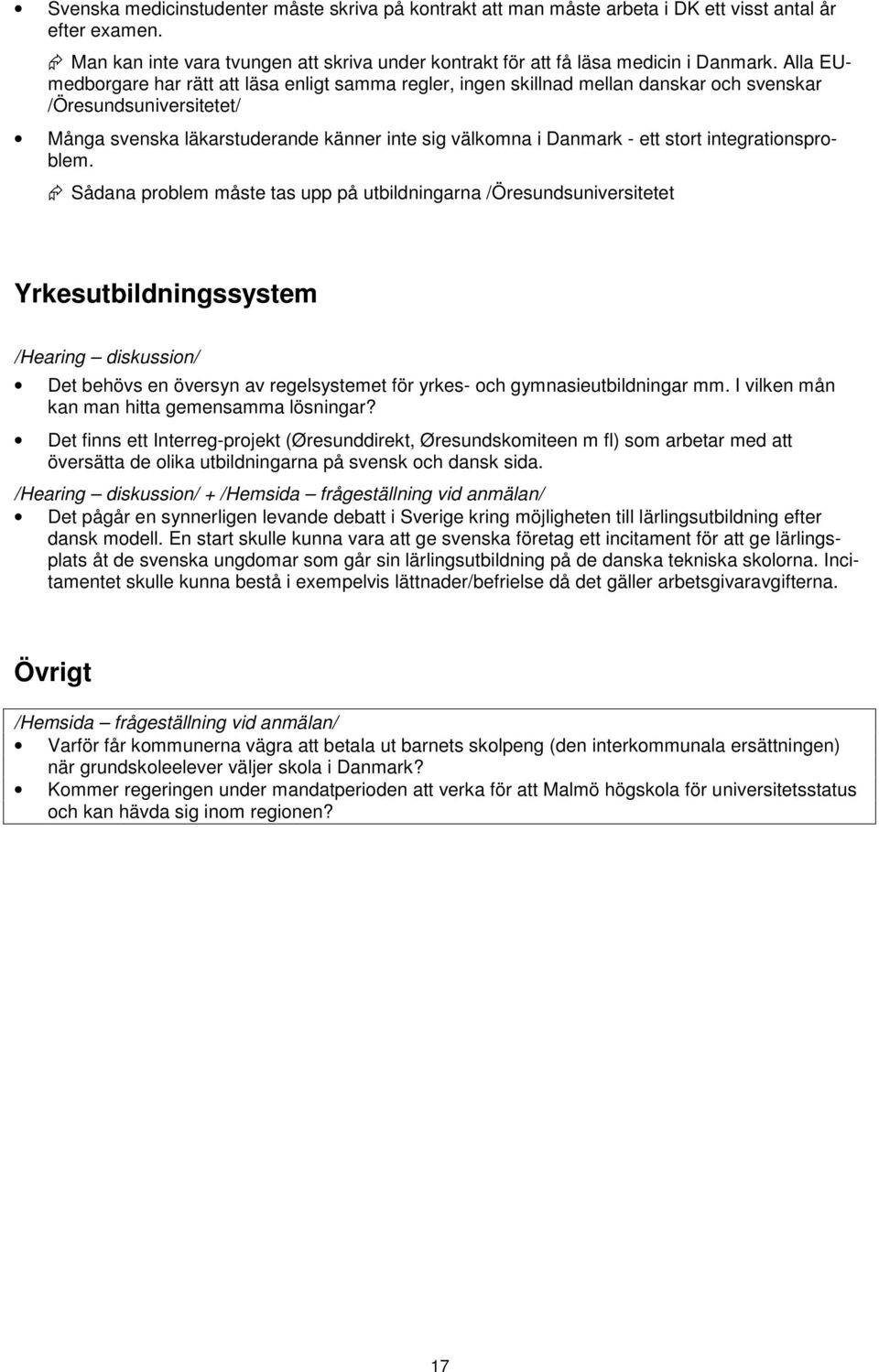 stort integrationsproblem. Sådana problem måste tas upp på utbildningarna /Öresundsuniversitetet Yrkesutbildningssystem Det behövs en översyn av regelsystemet för yrkes- och gymnasieutbildningar mm.