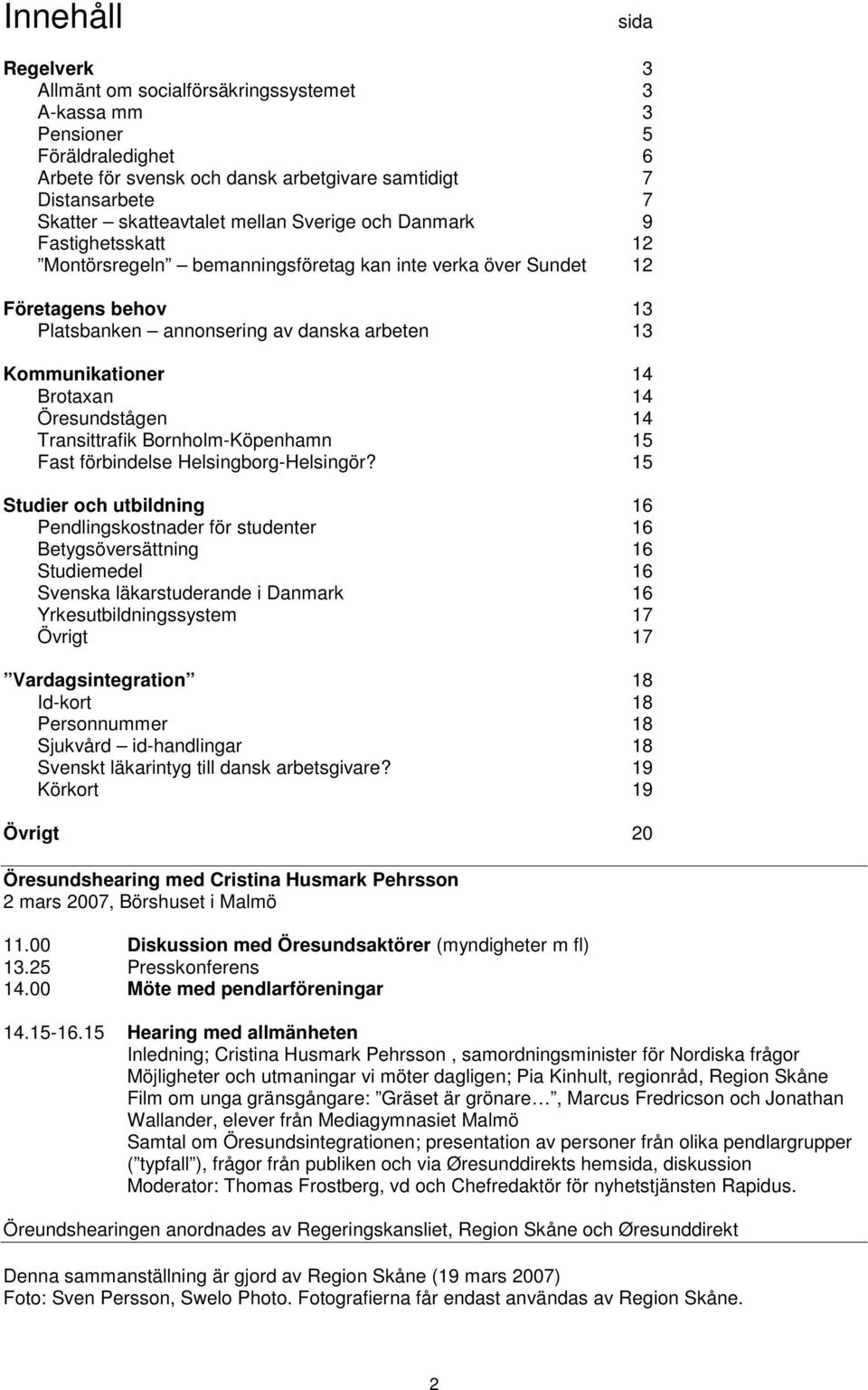 Brotaxan 14 Öresundstågen 14 Transittrafik Bornholm-Köpenhamn 15 Fast förbindelse Helsingborg-Helsingör?