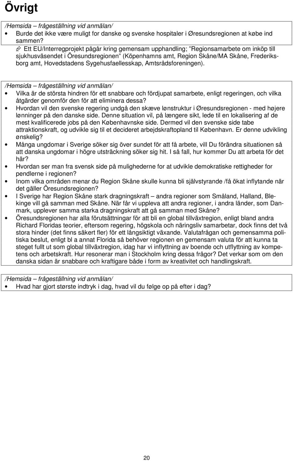 Sygehusfaellesskap, Amtsrådsforeningen). Vilka är de största hindren för ett snabbare och fördjupat samarbete, enligt regeringen, och vilka åtgärder genomför den för att eliminera dessa?