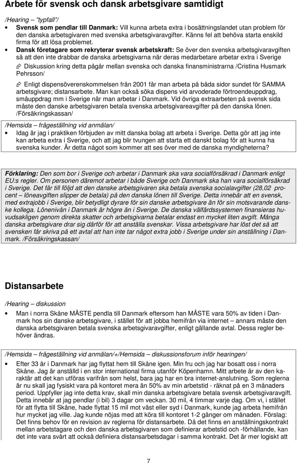 Dansk företagare som rekryterar svensk arbetskraft: Se över den svenska arbetsgivaravgiften så att den inte drabbar de danska arbetsgivarna när deras medarbetare arbetar extra i Sverige Diskussion