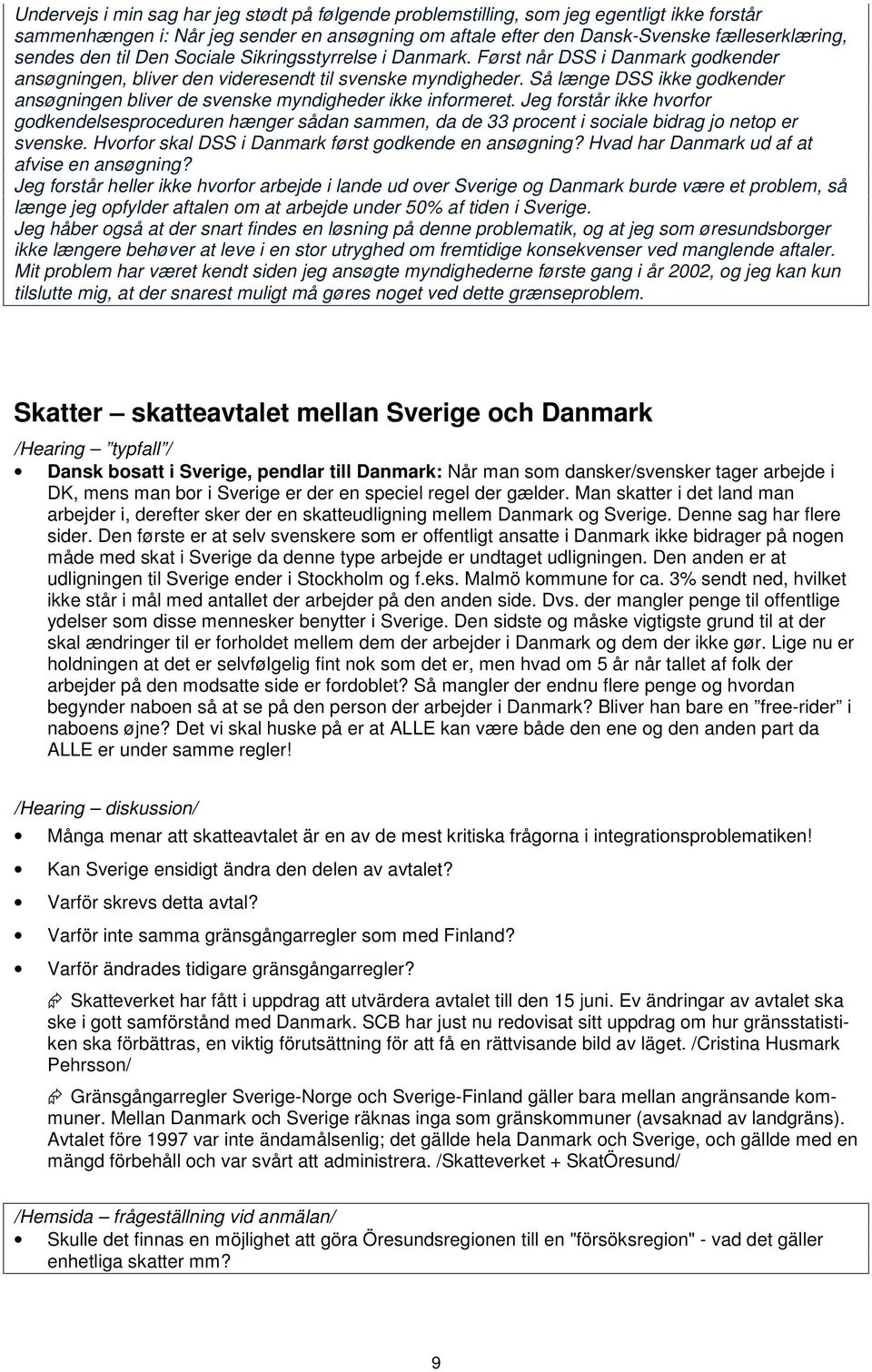 Så længe DSS ikke godkender ansøgningen bliver de svenske myndigheder ikke informeret.