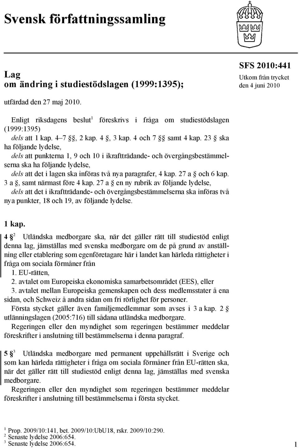 23 ska ha följande lydelse, dels att punkterna 1, 9 och 10 i ikraftträdande- och övergångsbestämmelserna ska ha följande lydelse, dels att det i lagen ska införas två nya paragrafer, 4 kap.