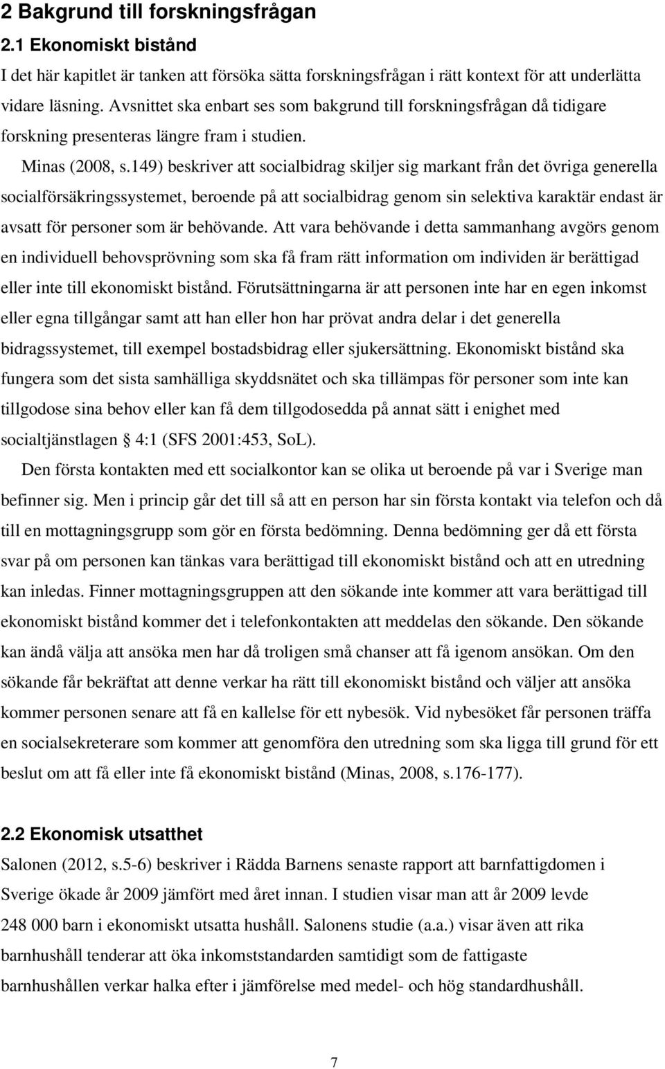 149) beskriver att socialbidrag skiljer sig markant från det övriga generella socialförsäkringssystemet, beroende på att socialbidrag genom sin selektiva karaktär endast är avsatt för personer som är