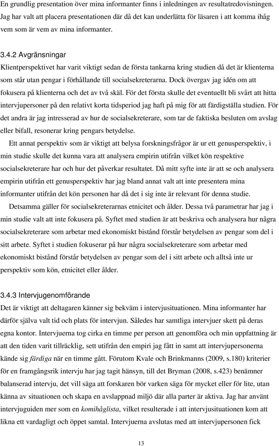 2 Avgränsningar Klientperspektivet har varit viktigt sedan de första tankarna kring studien då det är klienterna som står utan pengar i förhållande till socialsekreterarna.