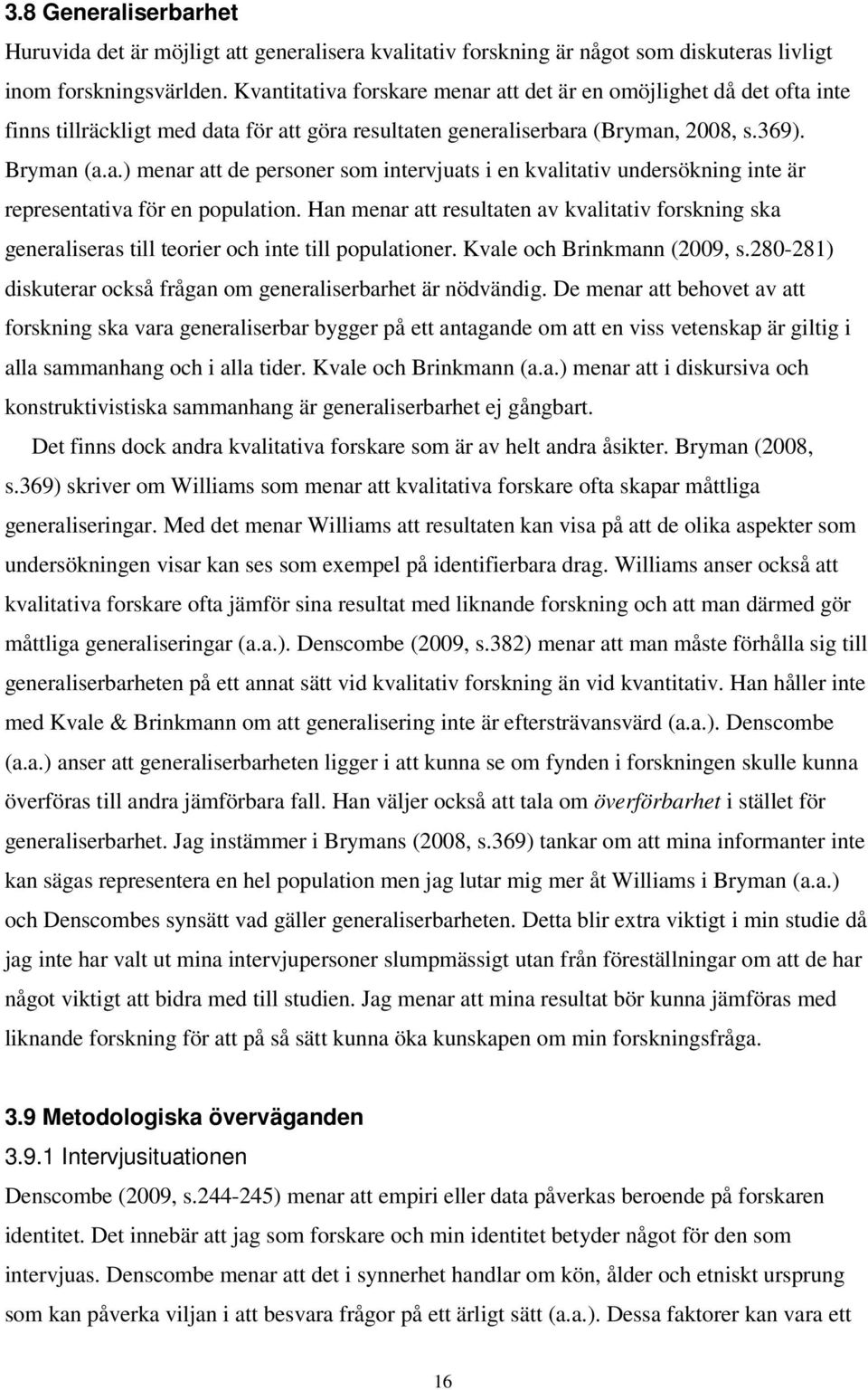 Han menar att resultaten av kvalitativ forskning ska generaliseras till teorier och inte till populationer. Kvale och Brinkmann (2009, s.