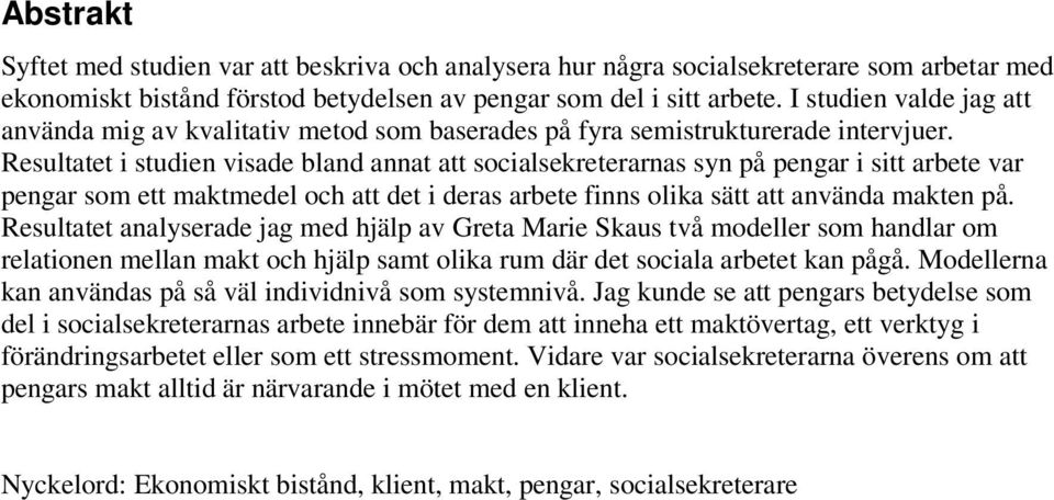 Resultatet i studien visade bland annat att socialsekreterarnas syn på pengar i sitt arbete var pengar som ett maktmedel och att det i deras arbete finns olika sätt att använda makten på.