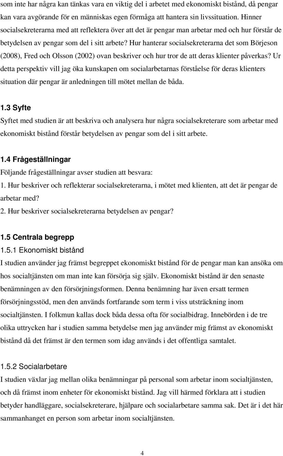 Hur hanterar socialsekreterarna det som Börjeson (2008), Fred och Olsson (2002) ovan beskriver och hur tror de att deras klienter påverkas?