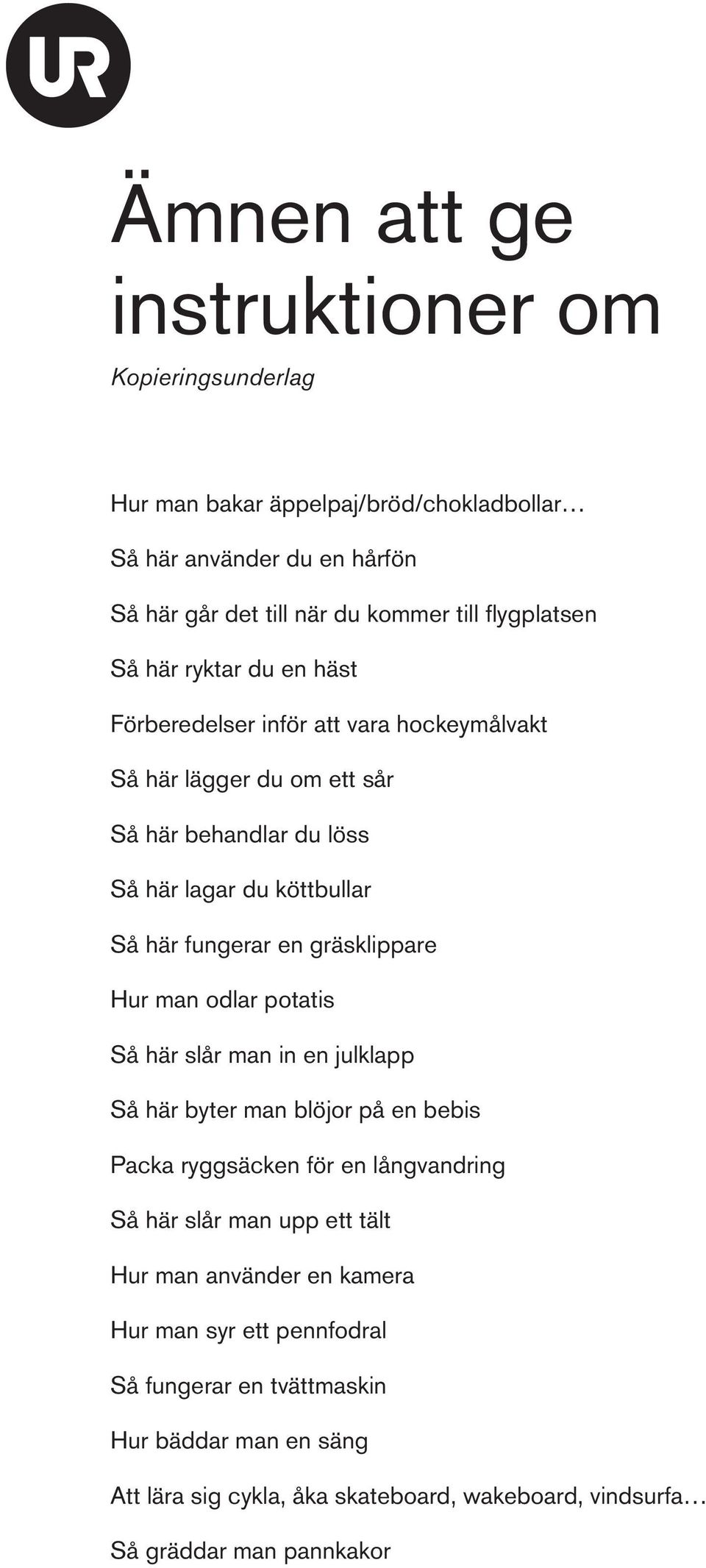 Hur man odlar potatis Så här slår man in en julklapp Så här byter man blöjor på en bebis Packa ryggsäcken för en långvandring Så här slår man upp ett tält Hur man