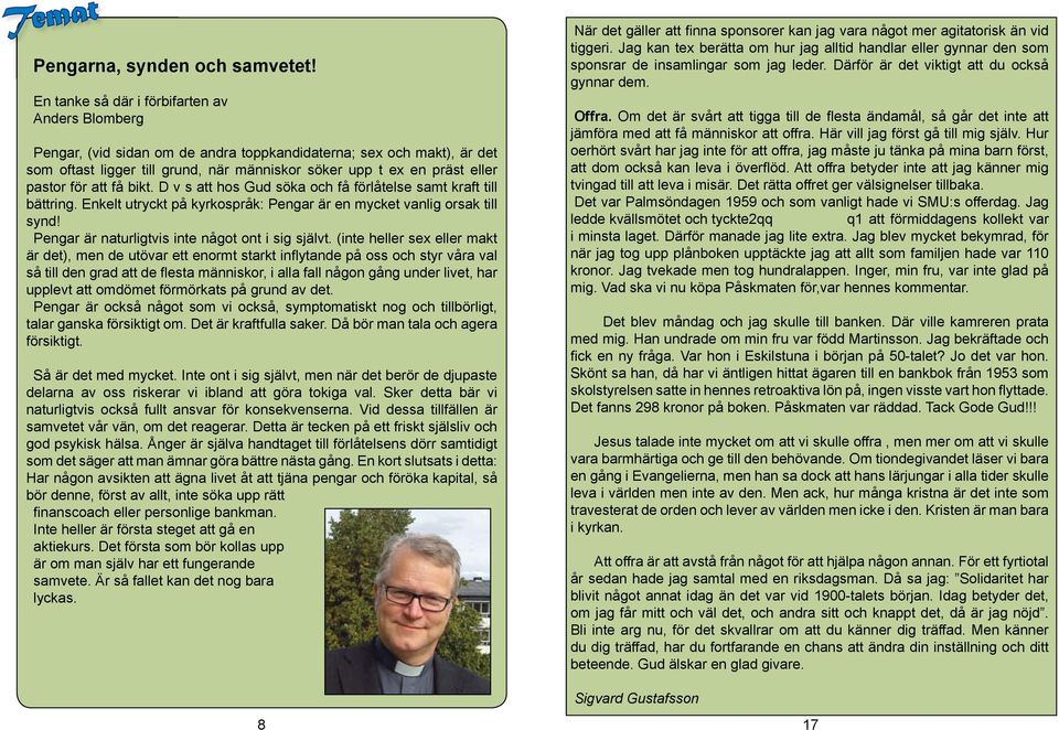 pastor för att få bikt. D v s att hos Gud söka och få förlåtelse samt kraft till bättring. Enkelt utryckt på kyrkospråk: Pengar är en mycket vanlig orsak till synd!