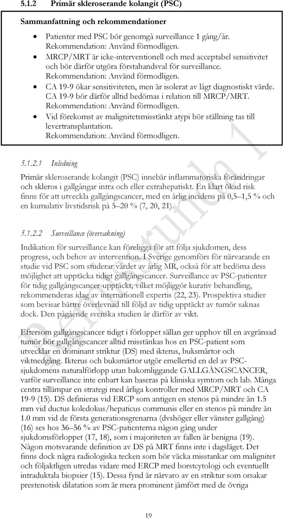 CA 19-9 ökar sensitiviteten, men är isolerat av lågt diagnostiskt värde. CA 19-9 bör därför alltid bedömas i relation till MRCP/MRT. Rekommendation: Använd förmodligen.