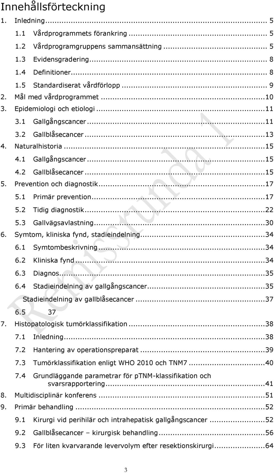 Prevention och diagnostik... 17 5.1 Primär prevention... 17 5.2 Tidig diagnostik... 22 5.3 Gallvägsavlastning... 30 6. Symtom, kliniska fynd, stadieindelning... 34 6.1 Symtombeskrivning... 34 6.2 Kliniska fynd.