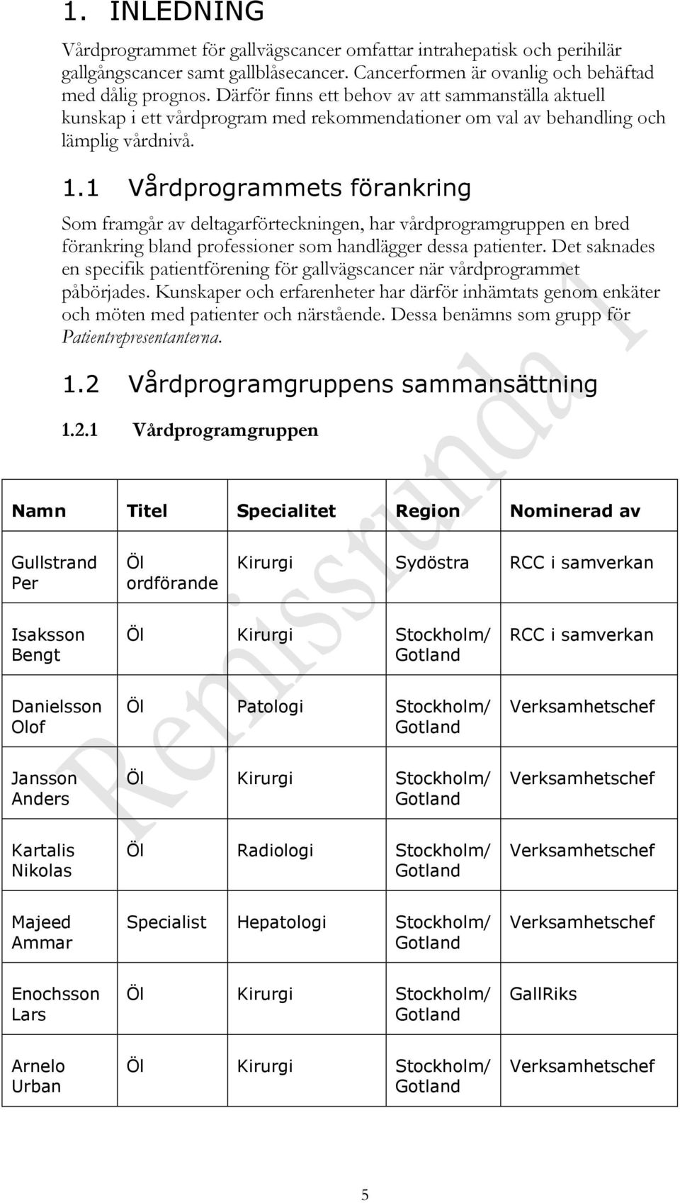 1 Vårdprogrammets förankring Som framgår av deltagarförteckningen, har vårdprogramgruppen en bred förankring bland professioner som handlägger dessa patienter.