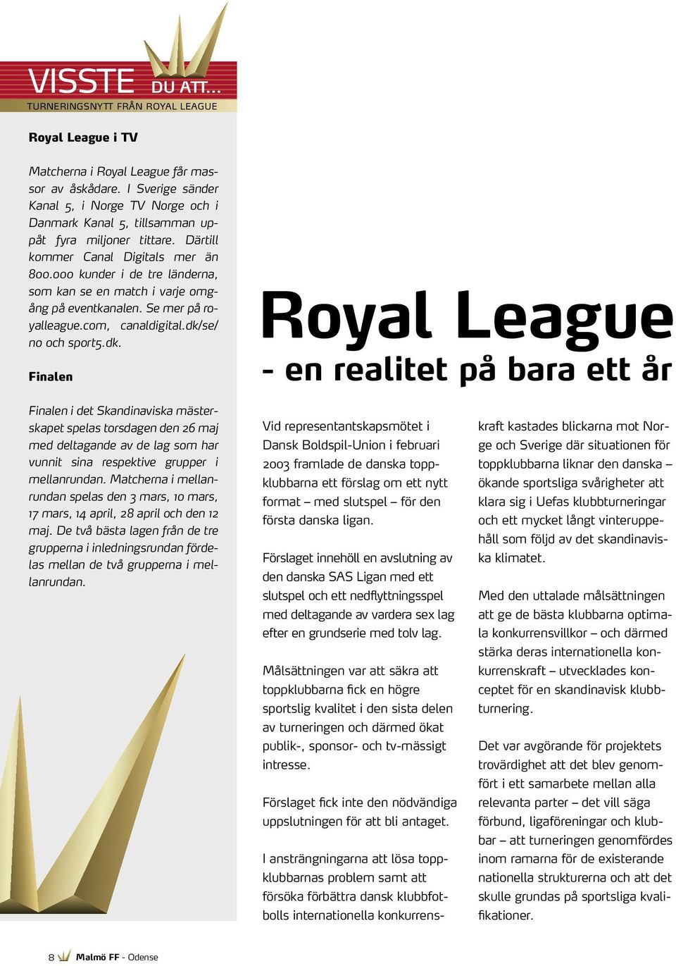 000 kunder i de tre länderna, som kan se en match i varje omgång på eventkanalen. Se mer på royalleague.com, canaldigital.dk/