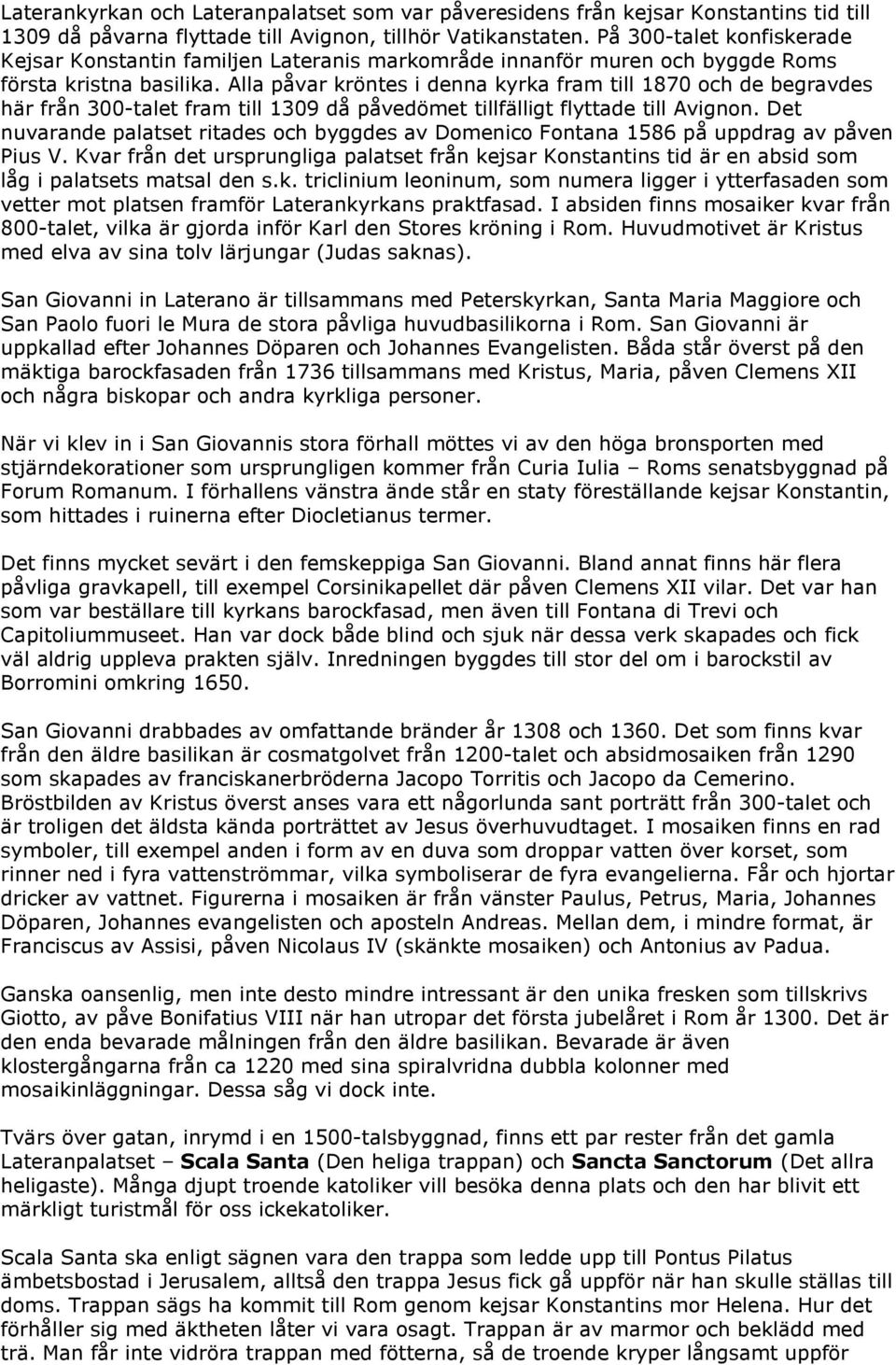 Alla påvar kröntes i denna kyrka fram till 1870 och de begravdes här från 300-talet fram till 1309 då påvedömet tillfälligt flyttade till Avignon.