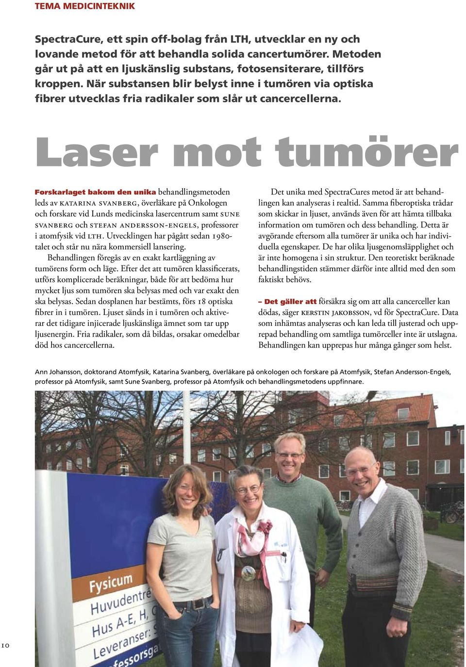 Laser mot tumörer Forskarlaget bakom den unika behandlingsmetoden leds av Katarina Svanberg, överläkare på Onkologen och forskare vid Lunds medicinska lasercentrum samt Sune Svanberg och Stefan