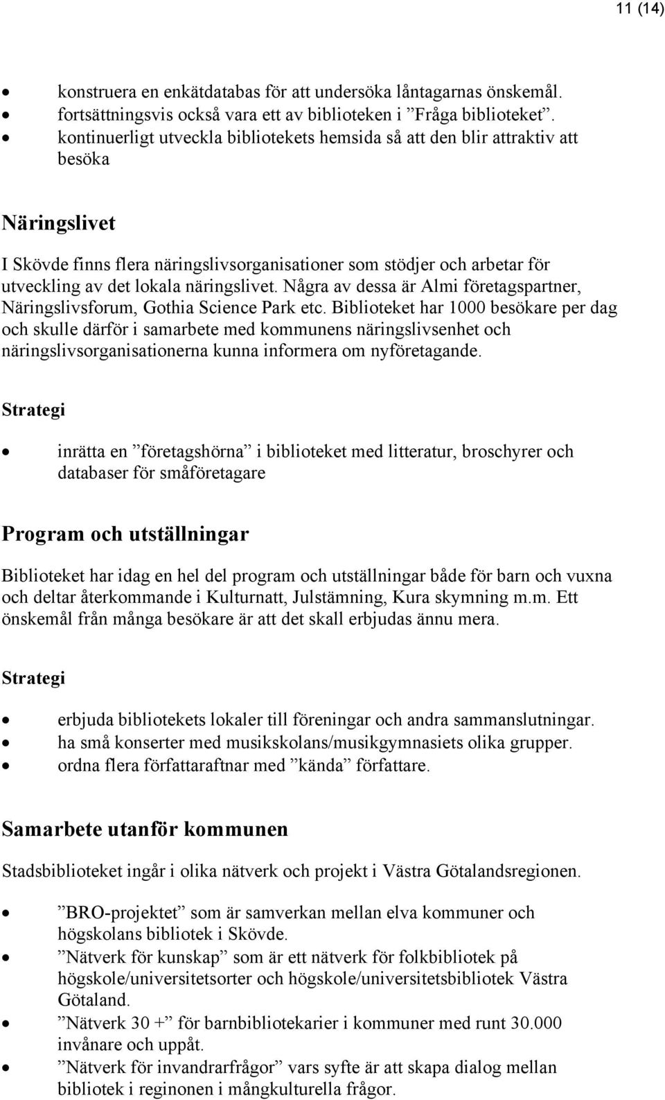 näringslivet. Några av dessa är Almi företagspartner, Näringslivsforum, Gothia Science Park etc.