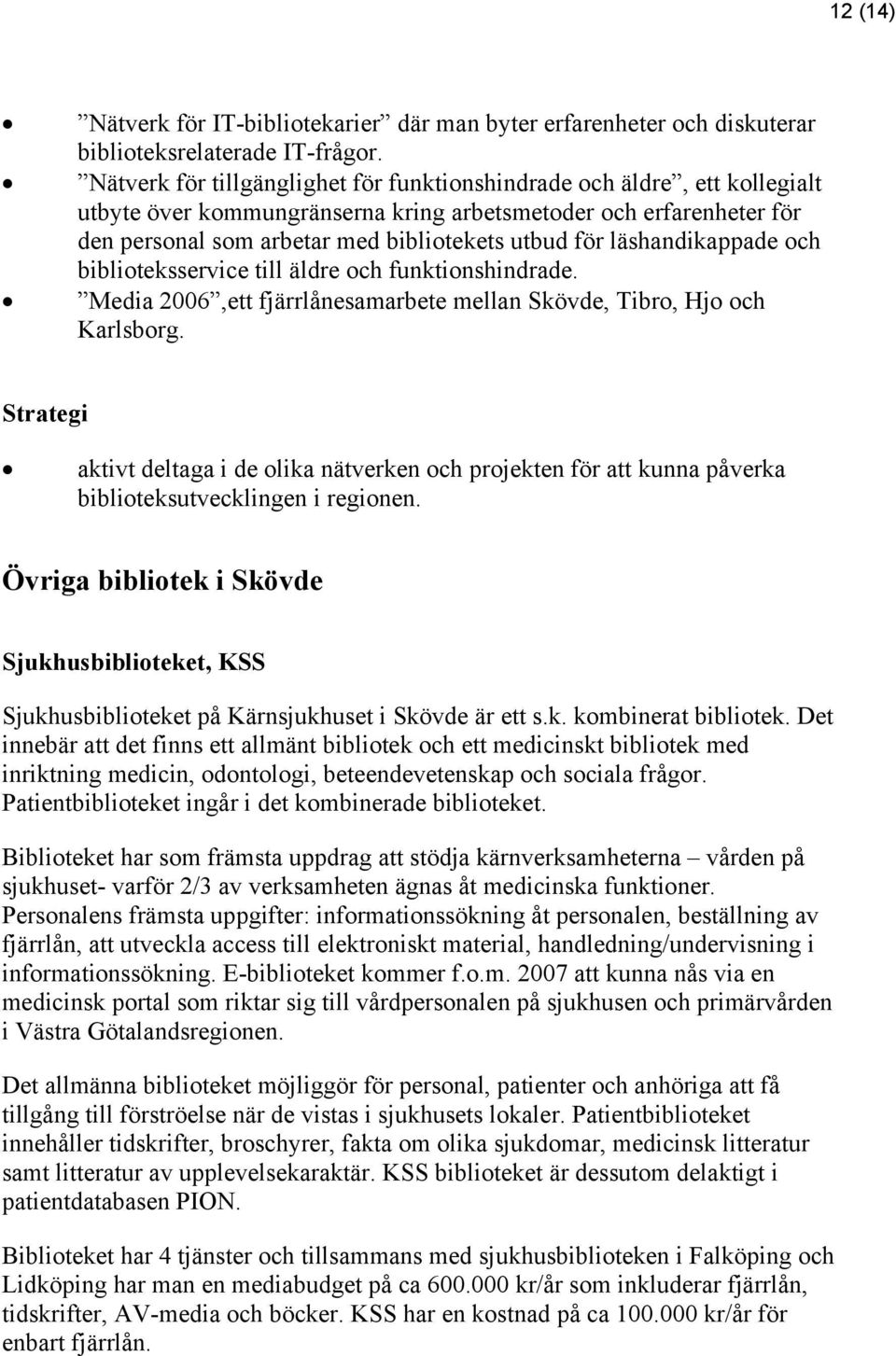 läshandikappade och biblioteksservice till äldre och funktionshindrade. Media 2006,ett fjärrlånesamarbete mellan Skövde, Tibro, Hjo och Karlsborg.