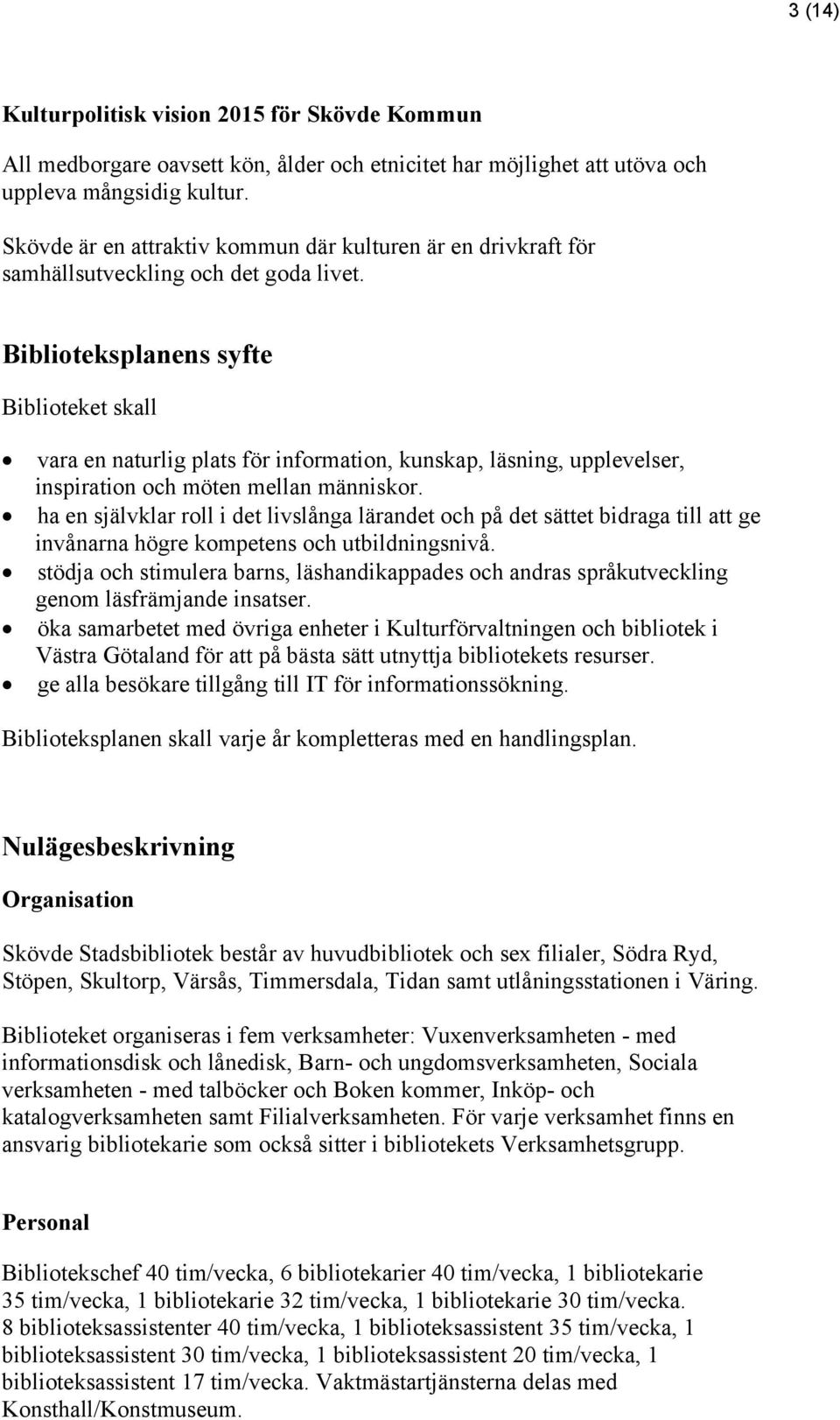 Biblioteksplanens syfte Biblioteket skall vara en naturlig plats för information, kunskap, läsning, upplevelser, inspiration och möten mellan människor.