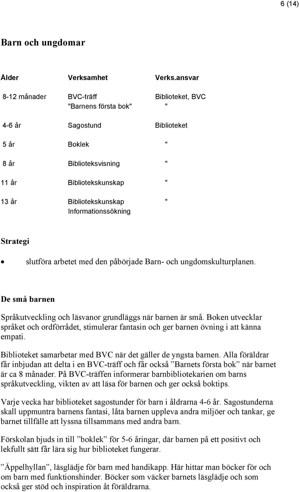 Informationssökning slutföra arbetet med den påbörjade Barn- och ungdomskulturplanen. De små barnen Språkutveckling och läsvanor grundläggs när barnen är små.