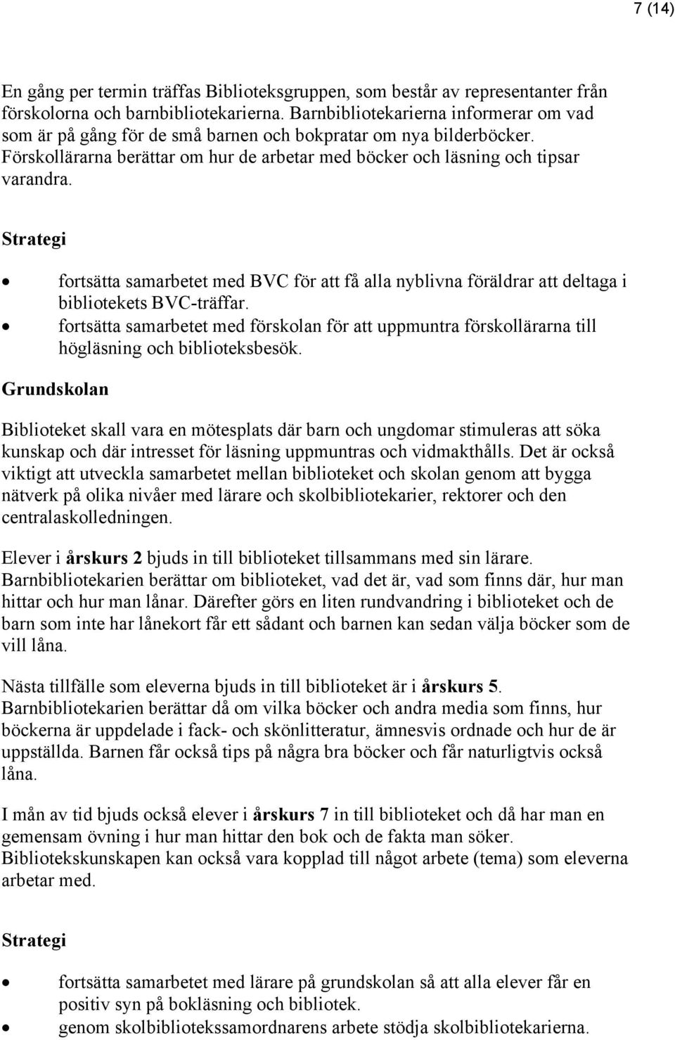 fortsätta samarbetet med BVC för att få alla nyblivna föräldrar att deltaga i bibliotekets BVC-träffar.