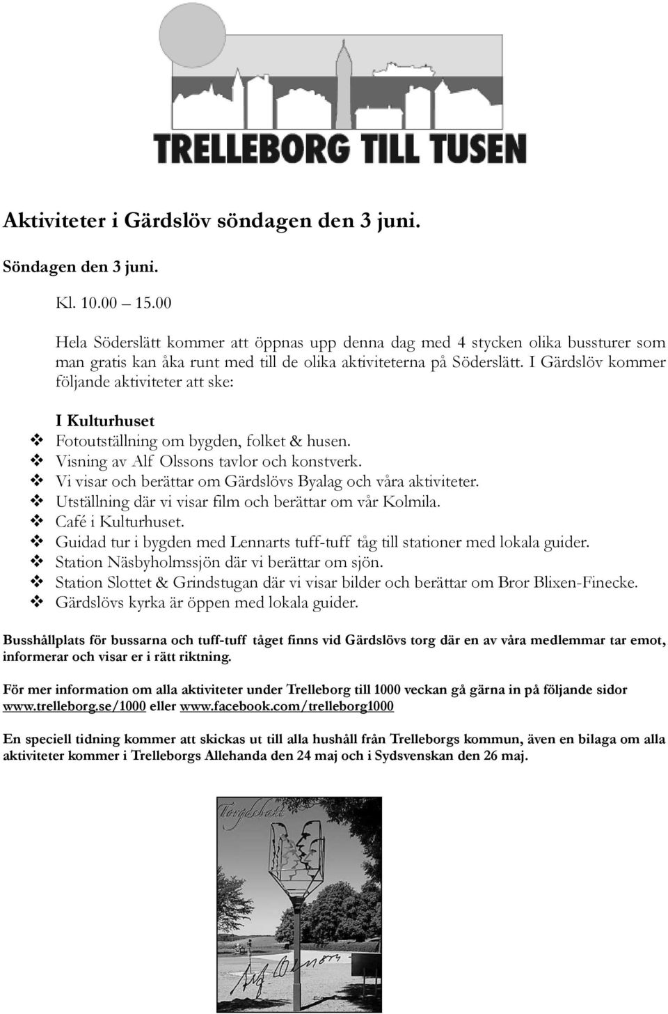 I Gärdslöv kommer följande aktiviteter att ske: I Kulturhuset Fotoutställning om bygden, folket & husen. Visning av Alf Olssons tavlor och konstverk.