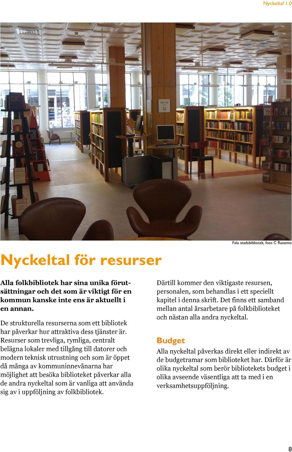 Resurser som trevliga, rymliga, centralt belägna lokaler med tillgång till datorer och modern teknisk utrustning och som är öppet då många av kommuninnevånarna har möjlighet att besöka biblioteket