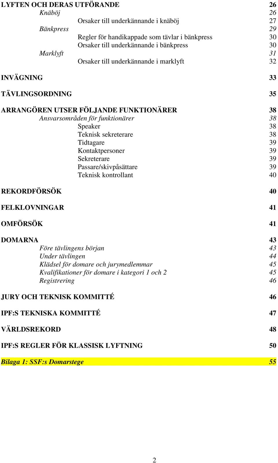 Kontaktpersoner 39 Sekreterare 39 Passare/skivpåsättare 39 Teknisk kontrollant 40 REKORDFÖRSÖK 40 FELKLOVNINGAR 41 OMFÖRSÖK 41 DOMARNA 43 Före tävlingens början 43 Under tävlingen 44 Klädsel för