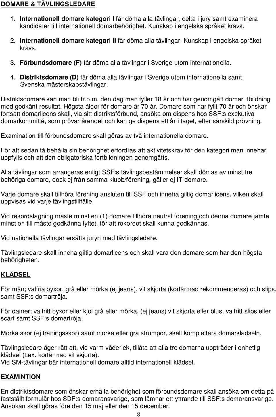 Distriktsdomare (D) får döma alla tävlingar i Sverige utom internationella samt Svenska mästerskapstävlingar. Distriktsdomare kan man bli fr.o.m. den dag man fyller 18 år och har genomgått domarutbildning med godkänt resultat.