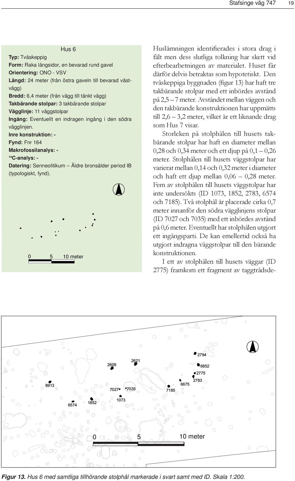 Inre konstruktion: - Fynd: Fnr 164 Makrofossilanalys: - 14 C-analys: - Datering: Senneolitikum Äldre bronsålder period IB (typologiskt, fynd).