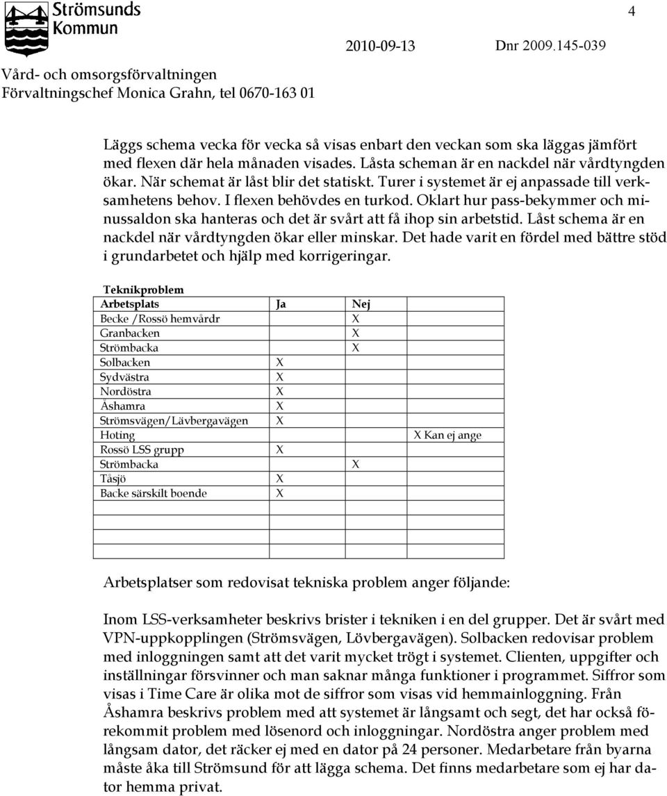 visades. Låsta scheman är en nackdel när vårdtyngden ökar. När schemat är låst blir det statiskt. Turer i systemet är ej anpassade till verksamhetens behov. I flexen behövdes en turkod.