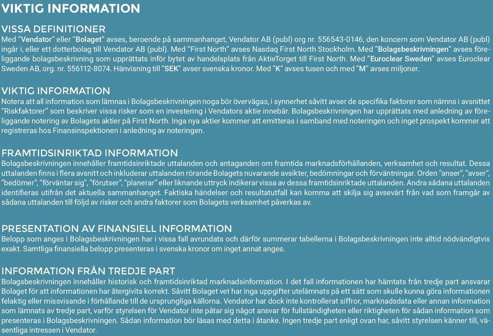 Med Bolagsbeskrivningen avses föreliggande bolagsbeskrivning som upprättats inför bytet av handelsplats från AktieTorget till First North. Med Euroclear Sweden avses Euroclear Sweden AB, org. nr.