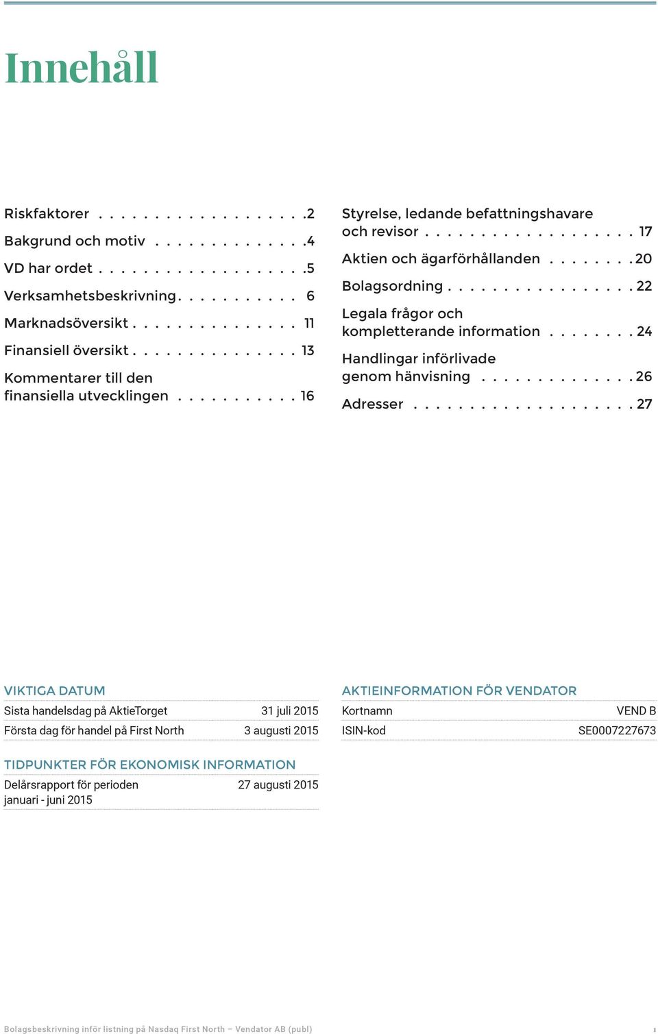 hänvisning 26 Adresser 27 VIKTIGA DATUM Sista handelsdag på AktieTorget 31 juli 2015 Första dag för handel på First North 3 augusti 2015 AKTIEINFORMATION FÖR VENDATOR Kortnamn VEND B