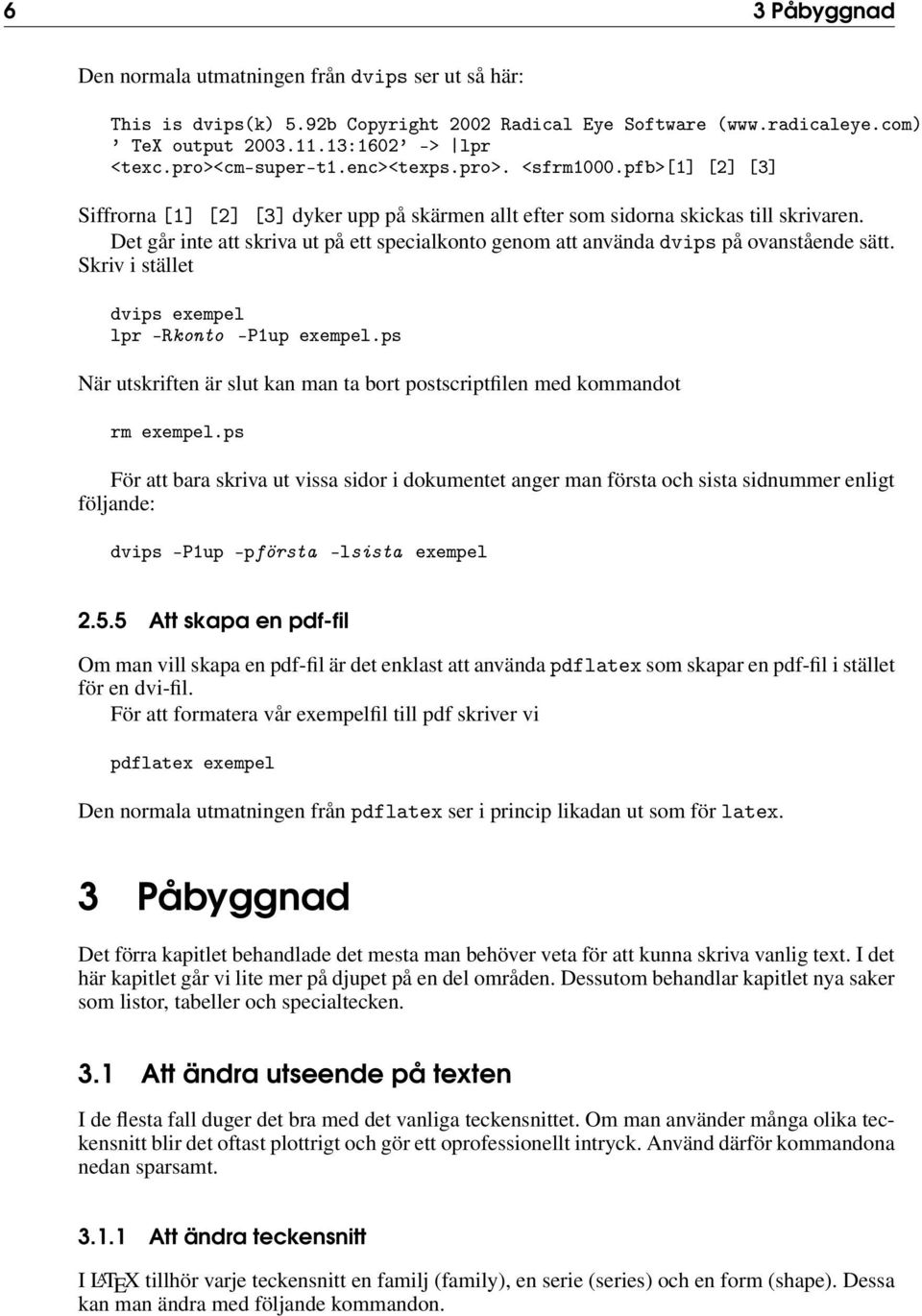 Det går inte att skriva ut på ett specialkonto genom att använda dvips på ovanstående sätt. Skriv i stället dvips exempel lpr -Rkonto -P1up exempel.