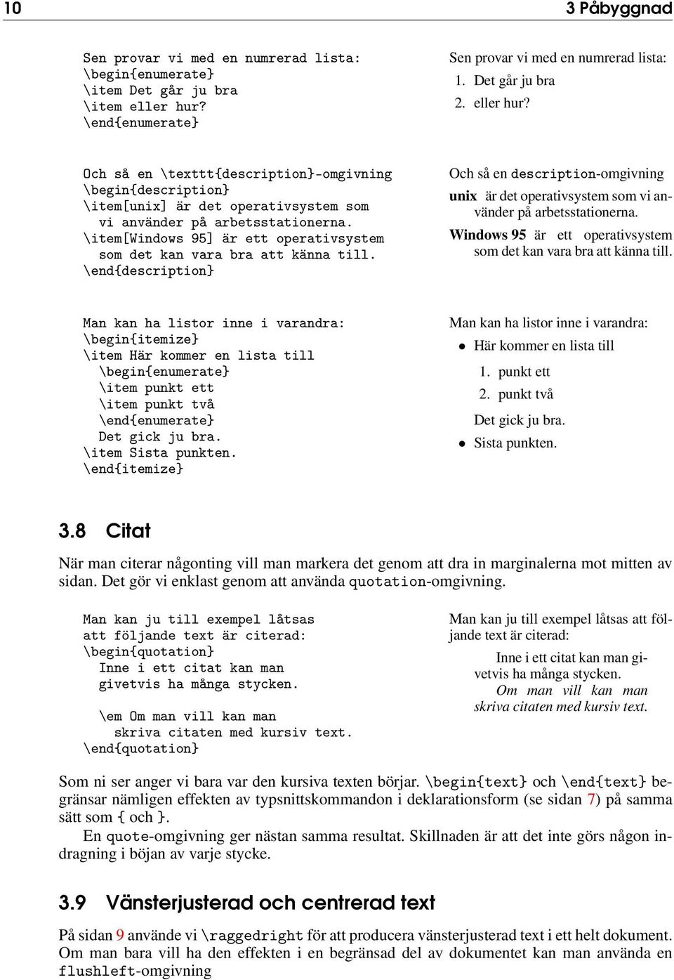 Och så en \texttt{description}-omgivning \begin{description} \item[unix] är det operativsystem som vi använder på arbetsstationerna.