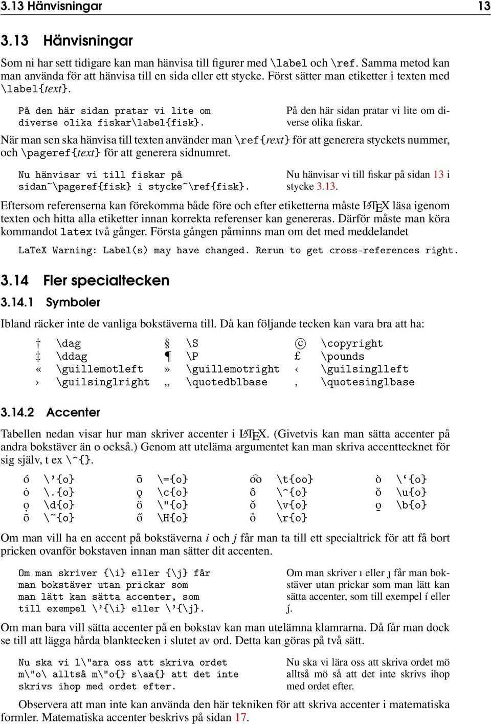 label{fisk}. På den här sidan pratar vi lite om diverse olika fiskar.