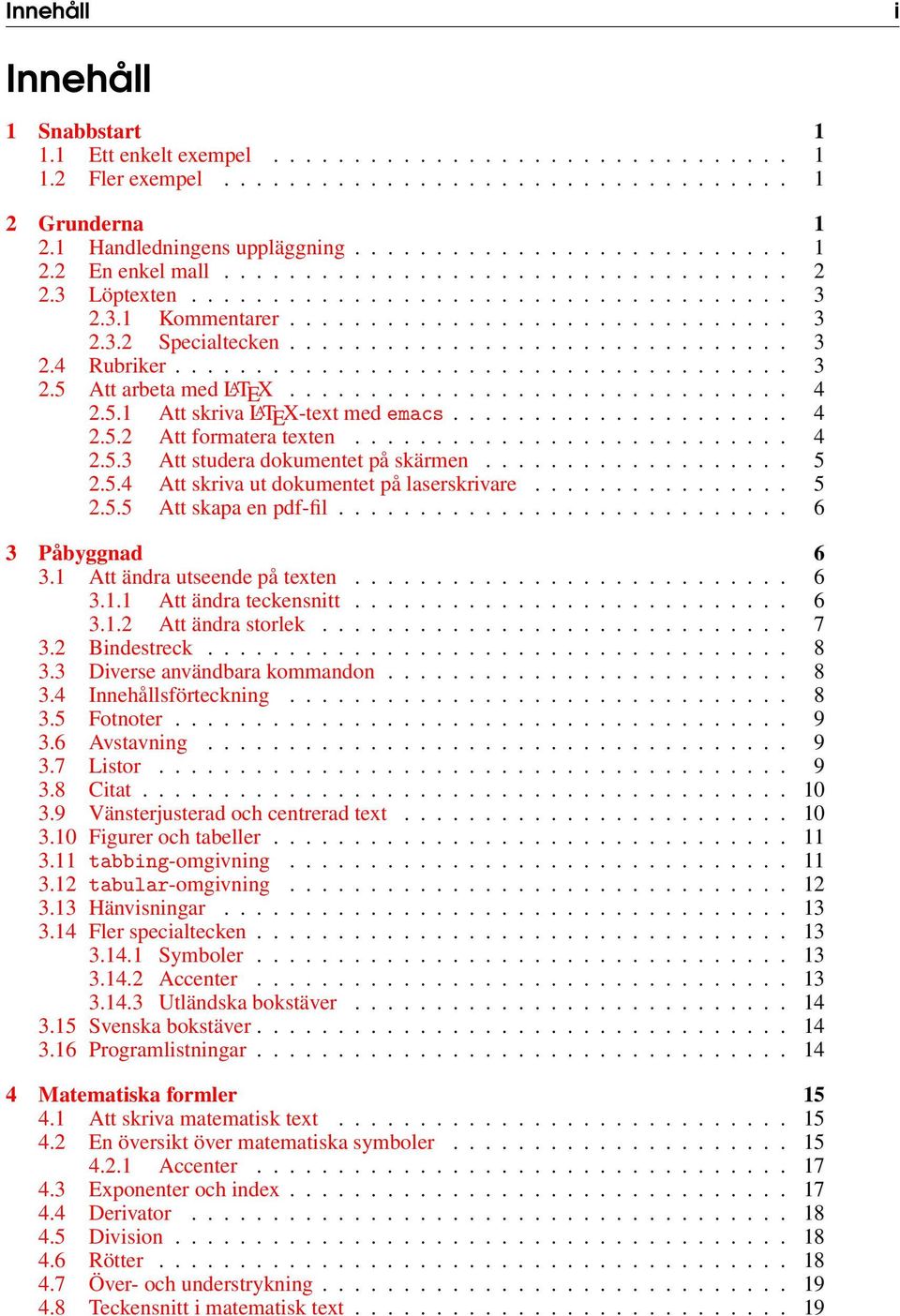 ..................................... 3 2.5 Att arbeta med L A TEX............................... 4 2.5.1 Att skriva L A TEX-text med emacs..................... 4 2.5.2 Att formatera texten........................... 4 2.5.3 Att studera dokumentet på skärmen.