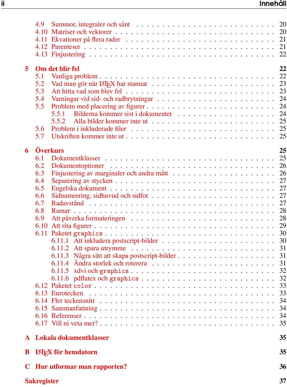 ....................... 23 5.3 Att hitta vad som blev fel............................. 23 5.4 Varningar vid sid- och radbrytningar....................... 24 5.5 Problem med placering av figurer......................... 24 5.5.1 Bilderna kommer sist i dokumentet.