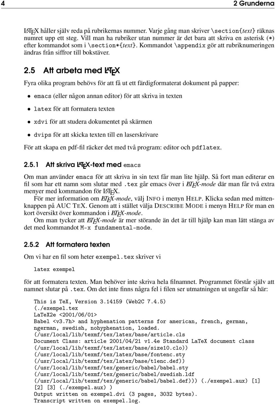 5 Att arbeta med L A T E X Fyra olika program behövs för att få ut ett färdigformaterat dokument på papper: emacs (eller någon annan editor) för att skriva in texten latex för att formatera texten