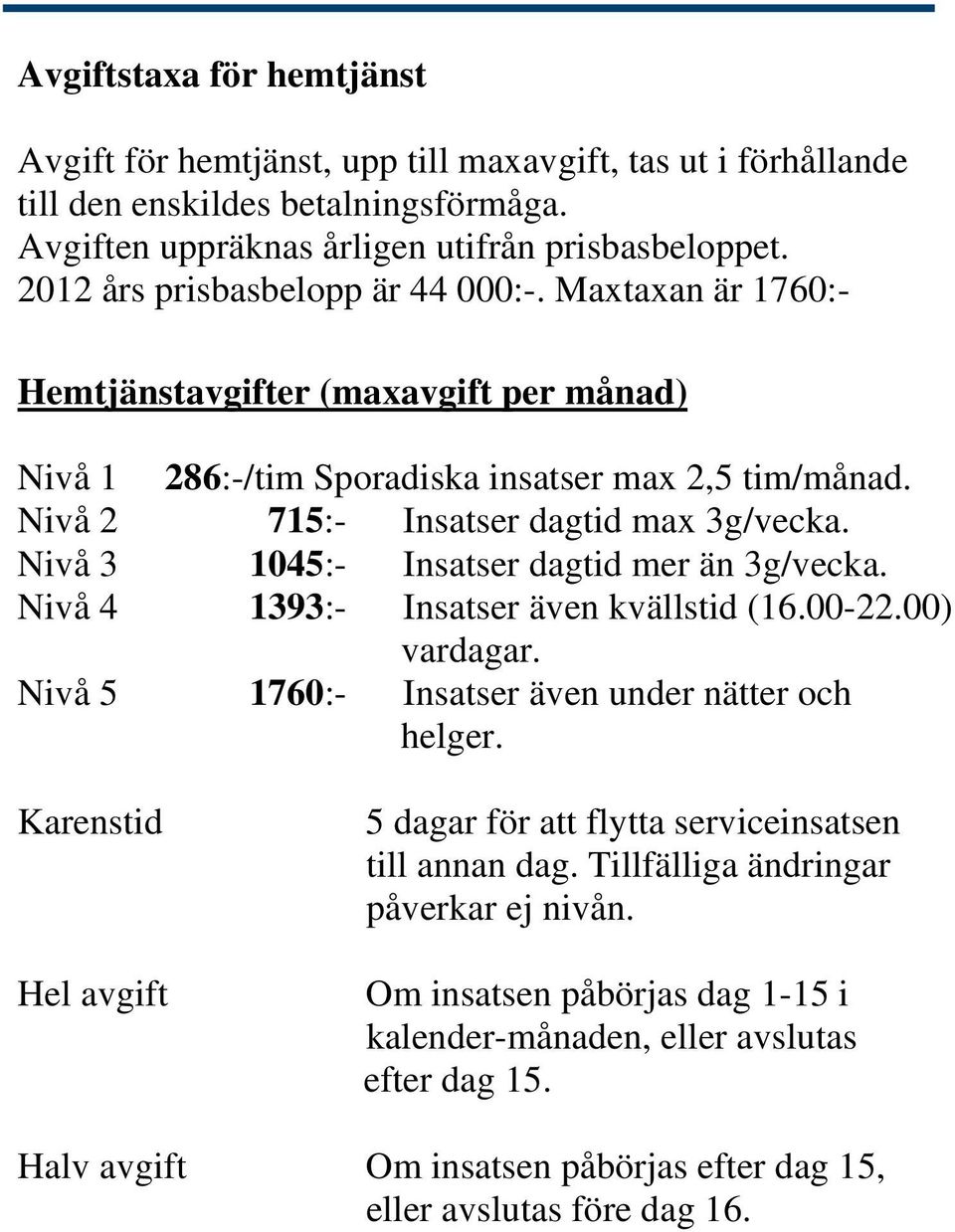 Nivå 3 1045:- Insatser dagtid mer än 3g/vecka. Nivå 4 1393:- Insatser även kvällstid (16.00-22.00) vardagar. Nivå 5 1760:- Insatser även under nätter och helger.