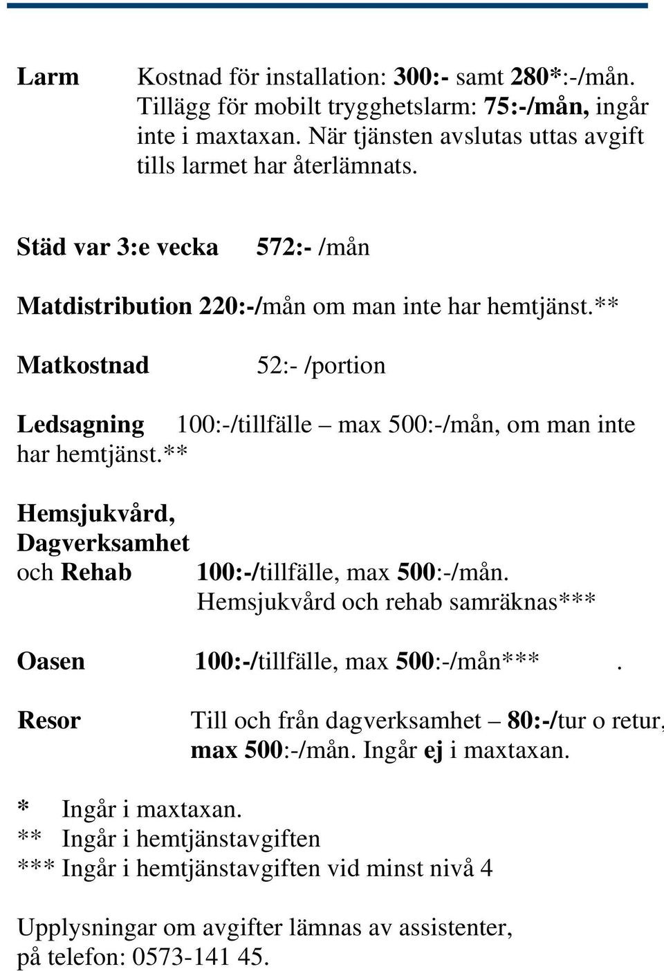 ** Hemsjukvård, Dagverksamhet och Rehab 100:-/tillfälle, max 500:-/mån. Hemsjukvård och rehab samräknas*** Oasen 100:-/tillfälle, max 500:-/mån***.