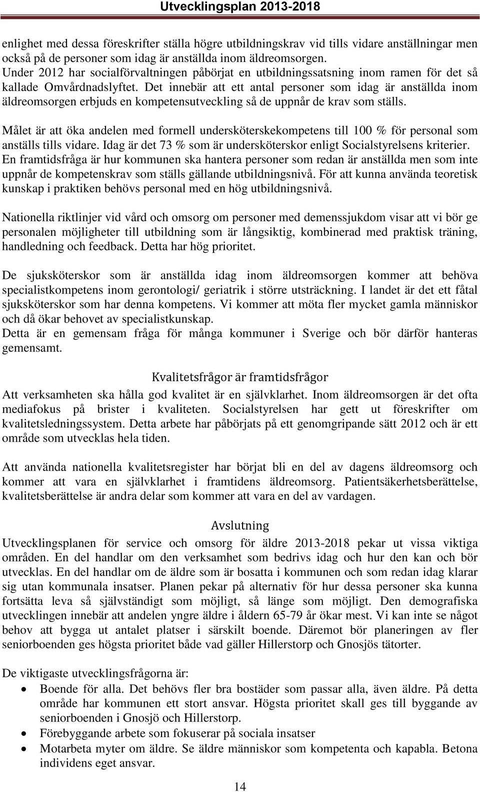 Det innebär att ett antal personer som idag är anställda inom äldreomsorgen erbjuds en kompetensutveckling så de uppnår de krav som ställs.