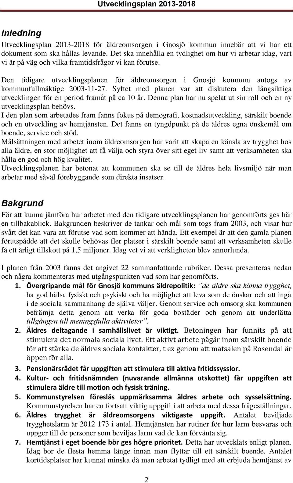 Den tidigare utvecklingsplanen för äldreomsorgen i Gnosjö kommun antogs av kommunfullmäktige 2003-11-27.