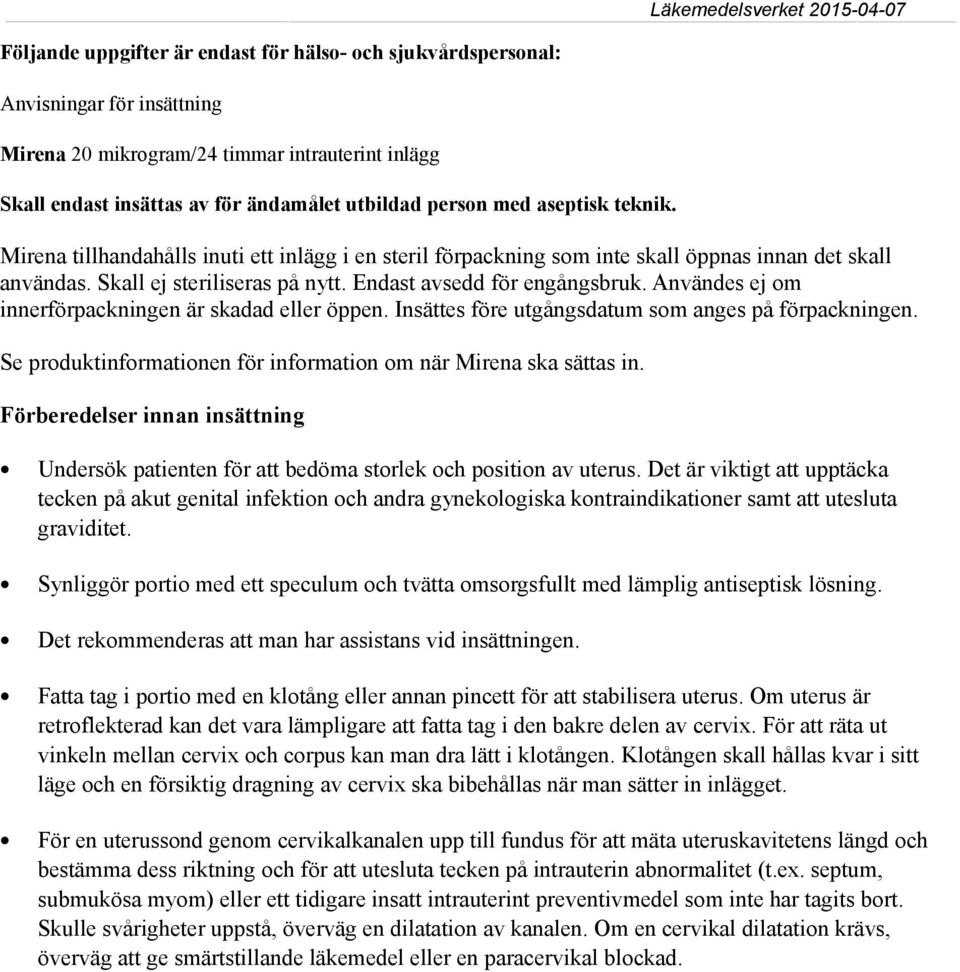 Användes ej om innerförpackningen är skadad eller öppen. Insättes före utgångsdatum som anges på förpackningen. Se produktinformationen för information om när Mirena ska sättas in.