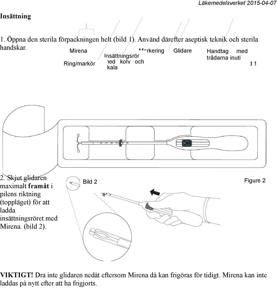 Skjut glidaren maximalt framåt i pilens riktning (toppläget) för att ladda insättningsröret med Mirena. (bild 2).