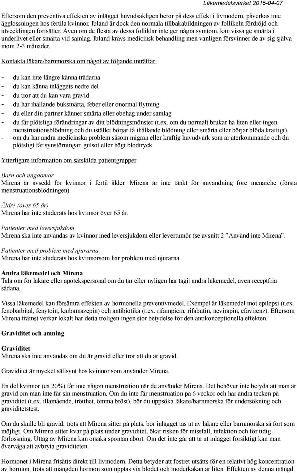 Även om de flesta av dessa folliklar inte ger några symtom, kan vissa ge smärta i underlivet eller smärta vid samlag.