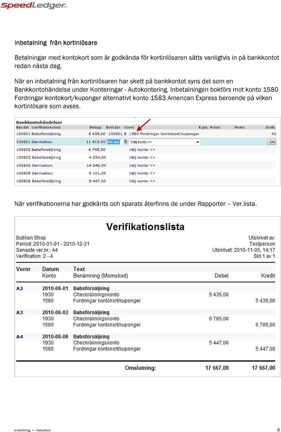 När en inbetalning från kortinlösaren har skett på bankkontot syns det som en Bankkontohändelse under Konteringar - Autokontering.