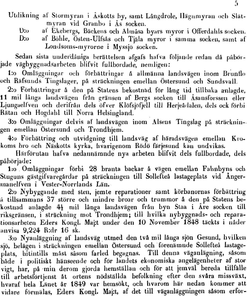 Sedan sista underdåniga heråtlelsen afgafs halva följande redan då påbörjade vägbyggnadsarbeten blifvit fullbordade, nemjigen: l:o Omläggningar och förbättringar å allmänna landsvägen inom Brunrio